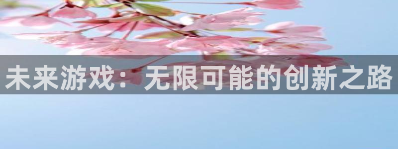 沐鸣2注册连接：未来游戏：无限可能的创新之路