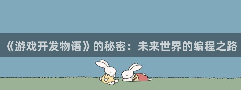 沐鸣2代理求27337：《游戏开发物语》的秘密：未来世界的编程之路