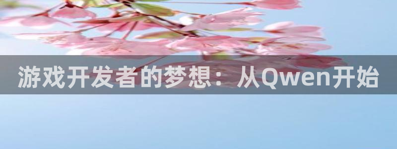 沐鸣娱乐臼44262：游戏开发者的梦想：从Qwen开始